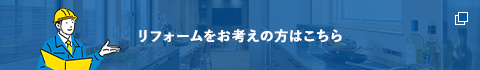 リフォームをお考えの方はこちら