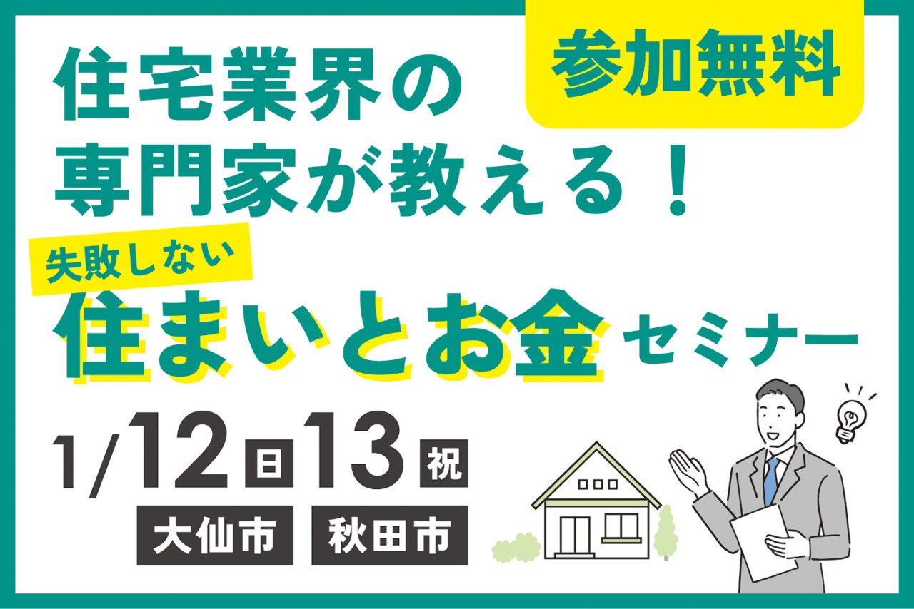 「専門家が教える!失敗しない住まいとお金セミナー」を大仙市戸蒔&秋田市東通で開催します!