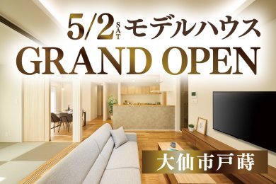 【予約特典15,000円分＆大抽選会】「NEWモデルハウス」が大仙市戸蒔にグランドオープンします！
